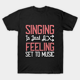 Singing is just a feeling set to music T-Shirt